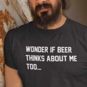 NEW  Large Funny Wonder if Beer Thinks About Me too tshirt unisex man cave